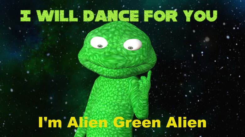 I'm Alien Green Alien: I will dance for you still