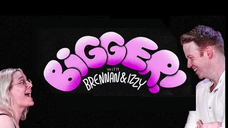 Bigger! With Brennan and Izzy still